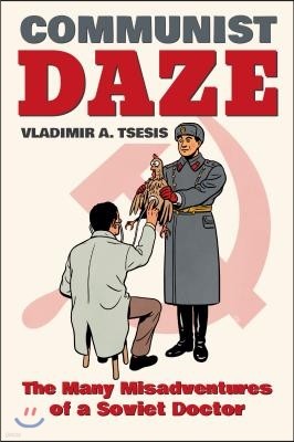 Communist Daze: The Many Misadventures of a Soviet Doctor