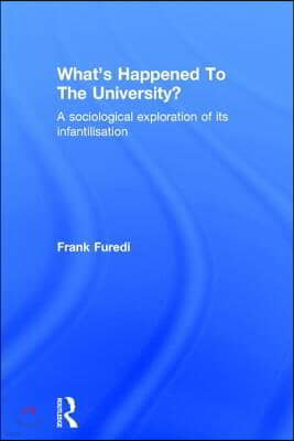 What's Happened To The University?: A sociological exploration of its infantilisation