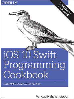 IOS 10 Swift Programming Cookbook: Solutions and Examples for IOS Apps