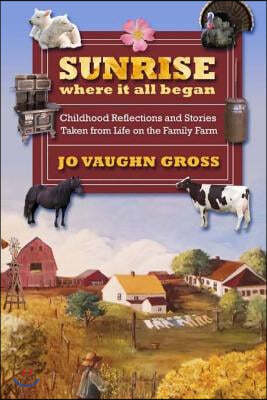 Sunrise - Where it all began: Childhood Reflections and Stories Taken from Life on the Family Farm