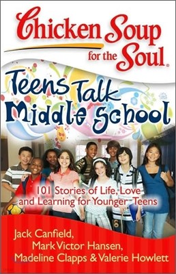 Chicken Soup for the Soul: Teens Talk Middle School: 101 Stories of Life, Love, and Learning for Younger Teens