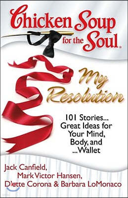 Chicken Soup for the Soul: My Resolution: 101 Stories... Great Ideas for Your Mind, Body, And... Wallet