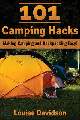 101 Camping Hacks: Making Camping and Backpacking Easy