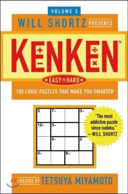 The Will Shortz Presents Kenken Easy to Hard, Volume 3: 100 Logic Puzzles That Make You Smarter