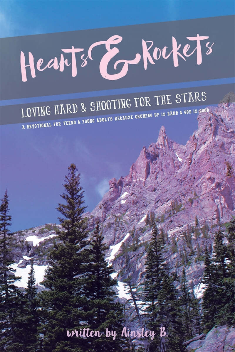 Hearts &amp; Rockets: Loving Hard and Shooting For The Stars A Devotional For Teens &amp; Young Adults Because Growing Up Is Hard and God Is Goo