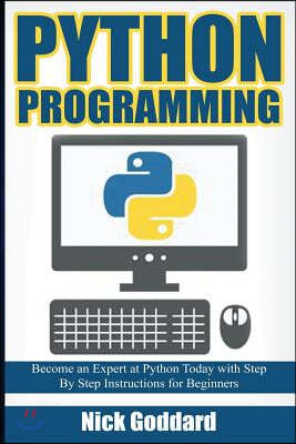 Python Programming: Become an Expert at Python Today with Step by Step Instructions for Beginners