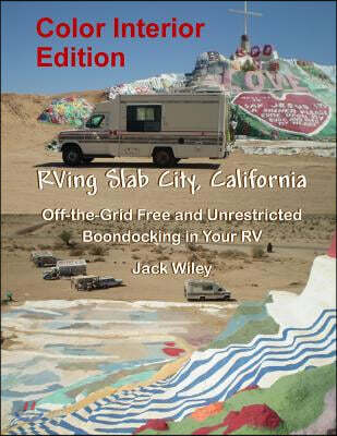 RVing Slab City, California: Color Interior Edition: Off-the-Grid Free and Unrestricted Boondocking in Your RV