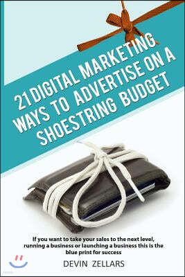 21 Digital Marketing Ways To Advertise On A Shoestring Budget