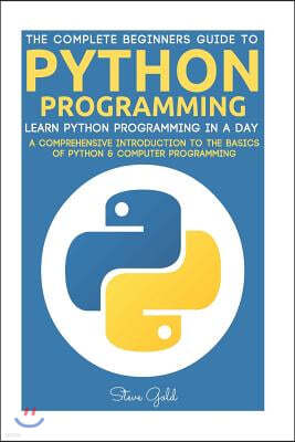 Python: Python Programming: Learn Python Programming In A Day - A Comprehensive Introduction To The Basics Of Python & Compute