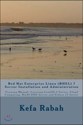 Red Hat Enterprise Linux (RHEL) 7 Server Installation and Administration: Training Manual: Covering CentOS-7 Server, Cloud computing, Bind9 DNS Server