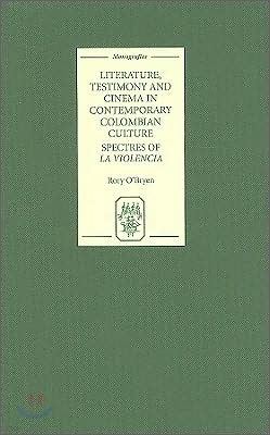 Literature, Testimony and Cinema in Contemporary Colombian Culture: Spectres of La Violencia