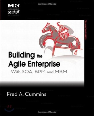 Building the Agile Enterprise: With Soa, BPM and Mbm