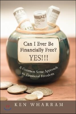 Can I Ever Be Financially Free? YES!!!: A Common Sense Approach to Financial Freedom