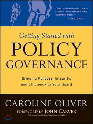 Getting Started with Policy Governance: Bringing Purpose, Integrity and Efficiency to Your Board's Work