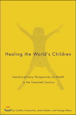 Healing the World's Children: Interdisciplinary Perspectives on Child Health in the Twentieth Century Volume 33