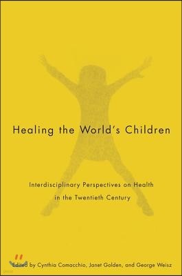 Healing the World's Children: Interdisciplinary Perspectives on Child Health in the Twentieth Century