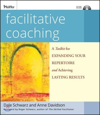 Facilitative Coaching: A Toolkit for Expanding Your Repertoire and Achieving Lasting Results [With CDROM]