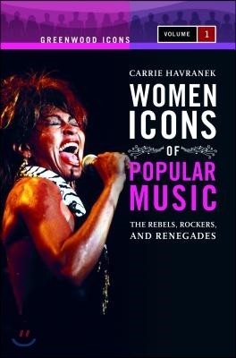 Women Icons of Popular Music [2 Volumes]: The Rebels, Rockers, and Renegades [2 Volumes]
