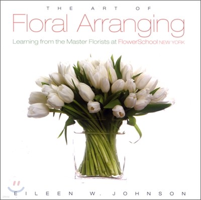 Floral Arranging : Learning from the Master Florists at FlowerSchool New York