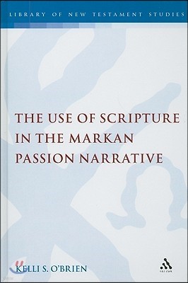 The Use of Scripture in the Markan Passion Narrative