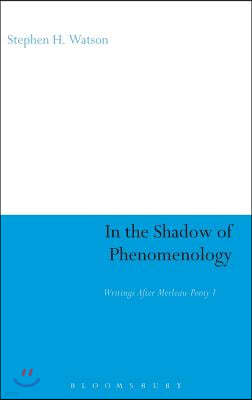 In the Shadow of Phenomenology: Writings After Merleau-Ponty I