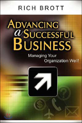 Advancing a Successful Business: Managing Your Organization Well!