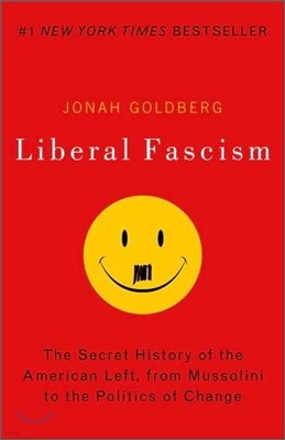 Liberal Fascism: The Secret History of the American Left, from Mussolini to the Politics of Change