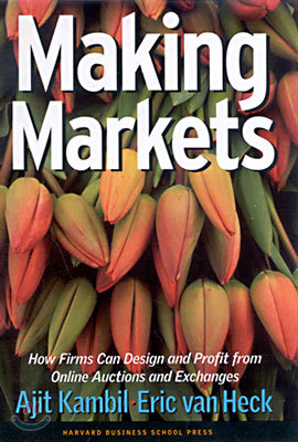 Making Markets: How Firms Can Design and Profit from Online Auctions and Exchanges