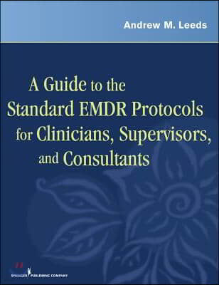 A Guide to the Standard EMDR Protocols for Clinicians, Supervisors, and Consultants