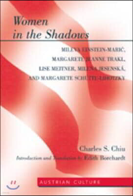 Women in the Shadows: Mileva Einstein-Maric, Margarete Jeanne Trakl, Lise Meitner, Milena Jesenska, and Margarete Schuette-Lihotzk