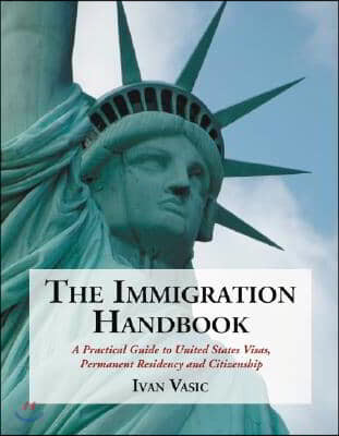 The Immigration Handbook: A Practical Guide to United States Visas, Permanent Residency and Citizenship