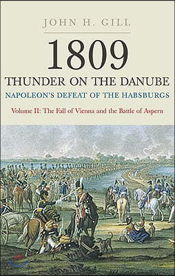 1809 Thunder on the Danube: Napoleon's Defeat of the Habsburgs, Volume II: The Fall of Vienna and the Battle of Aspern