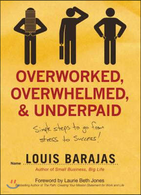 Overworked, Overwhelmed, and Underpaid: Simple Steps to Go from Stress to Success