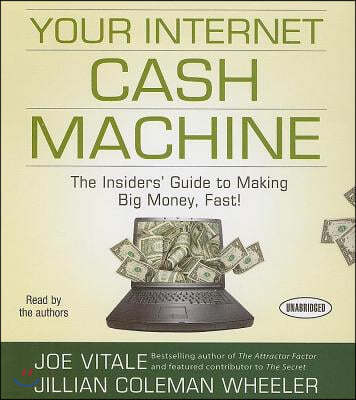 Your Internet Cash Machine: The Insiders' Guide to Making Big Money, Fast!