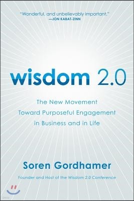 Wisdom 2.0: The New Movement Toward Purposeful Engagement in Business and in Life