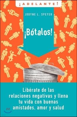 Botalos!: Liberate de las Relaciones Negativas y Llena Tu Vida Con Buenas Amistades, Amor y Salud = Dump 'em = Dump 'em