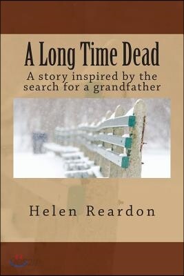 A Long Time Dead: A story inspired by the search for a grandfather