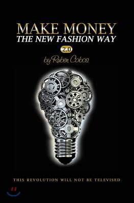 Make Money The New Fashion Way 2.0: This Revolution Will Not Be Televised