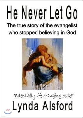 He Never Let Go: The true story of the evangelist who stopped believing in God