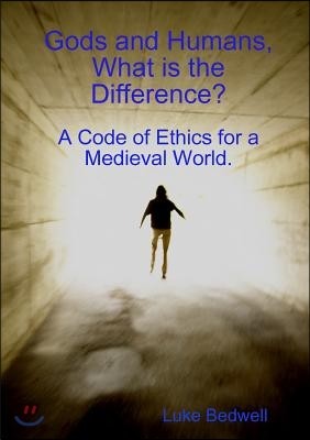 Gods and Humans, What is the Difference? A Code of Ethics for a Medieval World.
