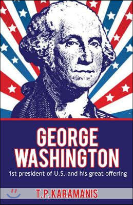 George Washington: 1st President of U.S. and his Great Offering