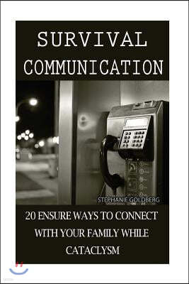 Survival Communication: 20 Ensure Ways To Connect With Your Family While Cataclysm: (Prepper's Guide, Survival Guide, Survivalist, Safety, Urb