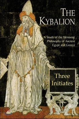 The Kybalion: A Study of The Hermetic Philosophy of Ancient Egypt and Greece