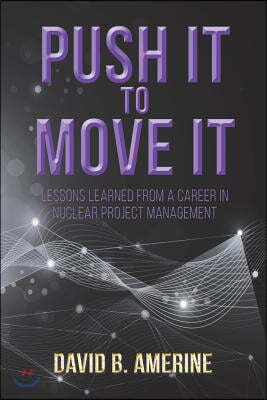 Push It to Move It: Lessons Learned from a Career in Nuclear Project Management