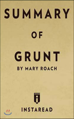 Summary of Grunt: by Mary Roach Includes Analysis