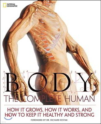 Body: The Complete Human; How It Grows, How It Works, and How to Keep It Healthy and Strong
