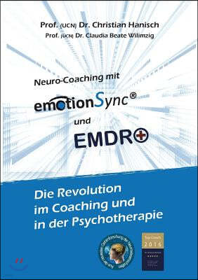 emotionSync(R) & EMDR+ - Die Revolution in Coaching und Psychotherapie: Aus der neuesten Gehirnforschung der Neurowissenschaft