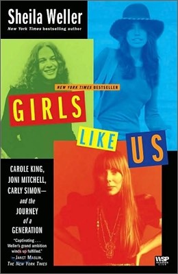 Girls Like Us: Carole King, Joni Mitchell, Carly Simon--And the Journey of a Generation