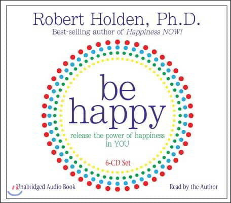 Be Happy: Release the Power of Happiness in You