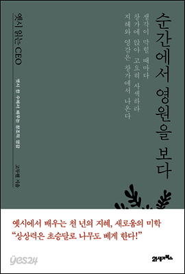옛시 읽는 CEO, 순간에서 영원을 보다 : 옛시 한 수에서 배우는 창조적 영감
